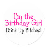 Im The Birthday Girl Drink Up Bitches Round Sticker