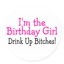 Im The Birthday Girl Drink Up Bitches Round Sticker