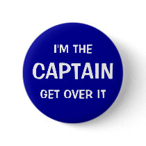 I'M THE CAPTAIN. GET OVER IT