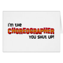 I'm the Choreographer, You Shut Up! Card