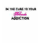 Im the cure to your , Blonde, addiction Tshirt