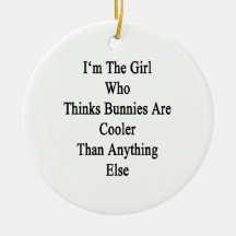 I'm The Girl Who Thinks Bunnies Are Cooler Than An Christmas Tree Ornament