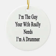 I'm The Guy Your Wife Really Needs I'm A Drummer Christmas Tree Ornaments