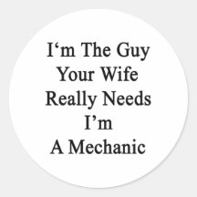 I'm The Guy Your Wife Really Needs I'm A Mechanic Round Stickers