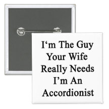 I'm The Guy Your Wife Really Needs I'm An Accordio Pinback Buttons
