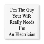 I'm The Guy Your Wife Really Needs I'm An Electric Fridge Magnet