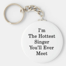 I'm The Hottest Singer You'll Ever Meet Keychain