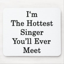 I'm The Hottest Singer You'll Ever Meet Mouse Pads
