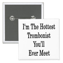 I'm The Hottest Trombonist You'll Ever Meet Buttons