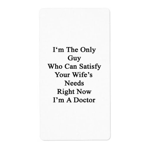 I'm The Only Guy Who Can Satisfy Your Wife's Needs Shipping Label