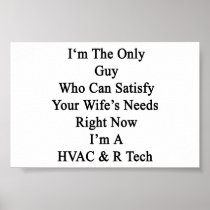 I'm The Only Guy Who Can Satisfy Your Wife's Needs Print