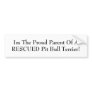 Im The Proud Parent Of A RESCUED Pit Bull Terrier! Bumper Sticker