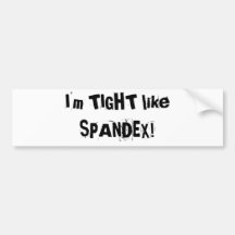 I'm TIGHT like SPANDEX! Bumper Sticker