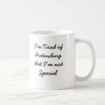 I'm Tired of Pretendingthat I'm not Special Mugs