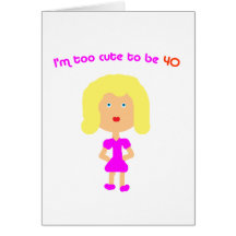 I'm too cute to be 40 greeting card