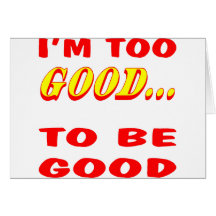 I'm Too Good To Be Good Innuendo Greeting Card