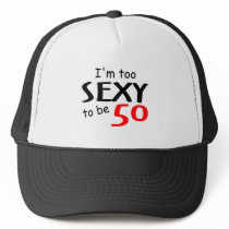 I'm Too Sexy To Be 50 Trucker Hat