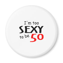 I'm Too Sexy To Be 50 Fridge Magnet