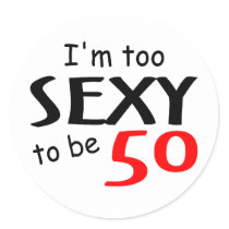 I'm Too Sexy To Be 50 Round Stickers