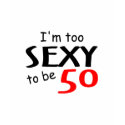 I'm Too Sexy To Be 50 t-shirts