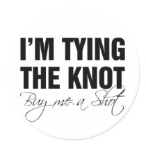 I'm tying the knot. Buy me a shot Round Sticker