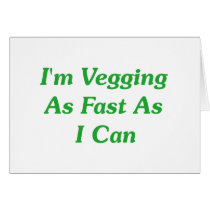 I'm Vegging As Fast As I Can Cards