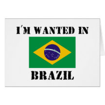 I'm Wanted In Brazil Greeting Cards