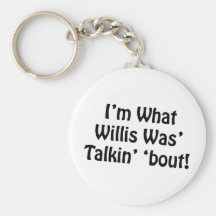 I'm What Willis Was' Talkin' 'Bout! Key Chain