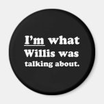 I'M WHAT WILLIS WAS TALKING ABOUT REFRIGERATOR MAGNET