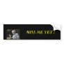 imagesmiss_20me_20yet_small, MISS ME YET ! Bumper Stickers