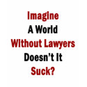 Imagine A World Without Lawyers Doesn't It Suck t-shirts