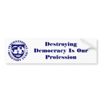 IMF logo, Destroying Democracy Is Our Profession Bumper Sticker
