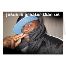 IMG_1689, JESUS IS GREATER THAN US, jesus is gr... Greeting Cards