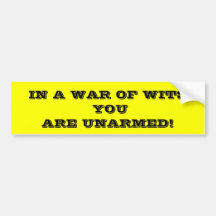 IN A WAR OF WITS YOUARE UNARMED! bumper sticker