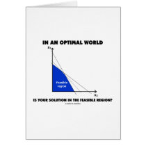 In An Optimal World Is Your Solution Feasible?