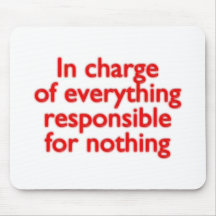 in charge of everything responsible for nothing mauspads