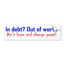 In Debt? Out Of WorkI?Aint Hope and Change Great? Bumper Stickers