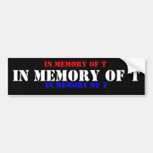 IN MEMORY OF T, IN MEMORY OF T, IN MEMORY OF T BUMPER STICKERS