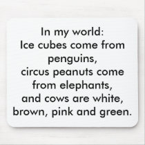 In my world: Ice cubes come from penguins...