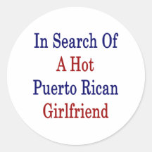 In Search Of A Hot Puerto Rican Girlfriend Round Sticker