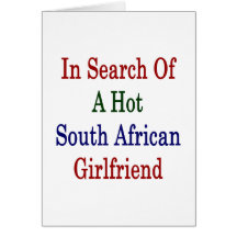 In Search Of A Hot South African Girlfriend Greeting Cards