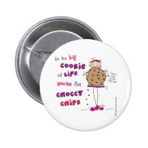 In the Big Cookie Of Life You're The Choccy Chips Pin
