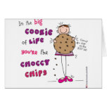 In the Big Cookie Of Life You're The Choccy Chips Greeting Card
