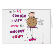 In the Big Cookie Of Life You're The Choccy Chips Greeting Card