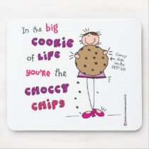 In the Big Cookie Of Life You're The Choccy Chips