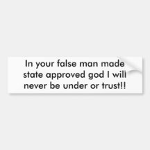 In your false man madestate approved god I will... Bumper Sticker