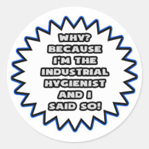 Industrial Hygienist .. Because I Said So Round Sticker