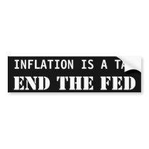 INFLATION IS A TAX, END THE FED BUMPER STICKERS