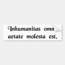 Inhumanity is harmful in every age. bumper sticker