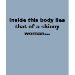 Inside this body lies that of a skinny woman... t-shirts